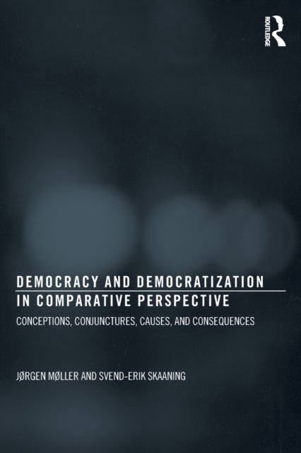 Democracy and Democratization in Comparative Persp - Conceptions, Conjunctures, Causes, and Consequence