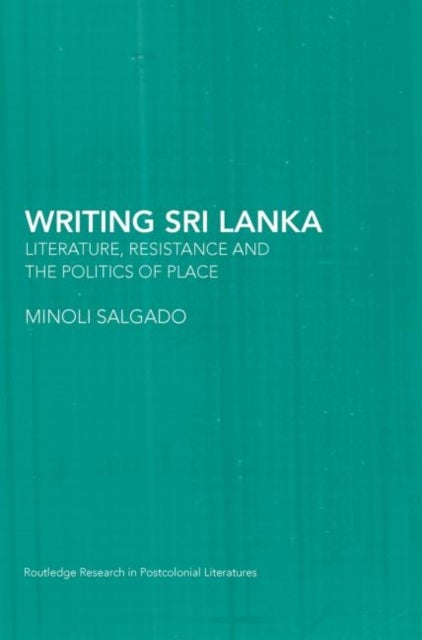Writing Sri Lanka - Literature, Resistance & the Politics of Place