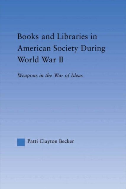 Books and Libraries in American Society during World War II - Weapons in the War of Ideas