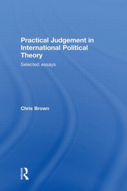 Bilde av Practical Judgement In International Political Theory Av Chris (institute Of Education University College London Uk) Brown
