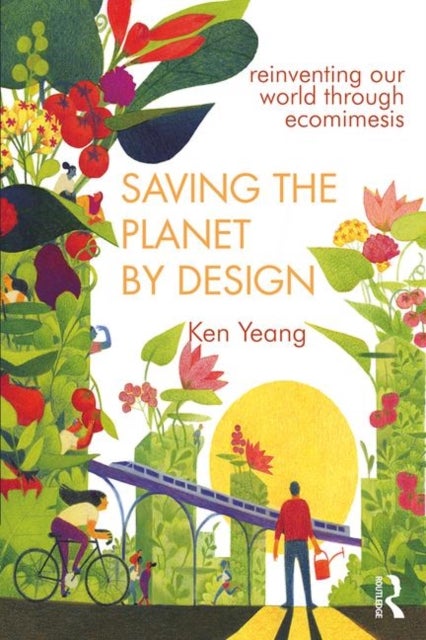 Saving The Planet By Design - Reinventing Our World Through Ecomimesis