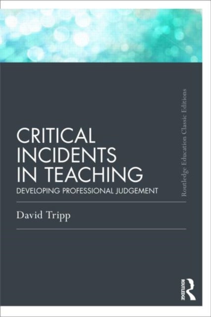 Critical Incidents in Teaching (Classic Edition) - Developing professional judgement