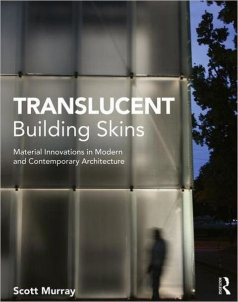 Translucent Building Skins - Material Innovations in Modern and Contemporary Architecture