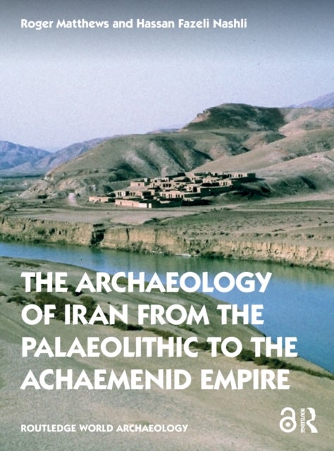 Bilde av The Archaeology Of Iran From The Palaeolithic To The Achaemenid Empire Av Roger (university Of Reading Uk) Matthews, Hassan (university Of Tehran Iran