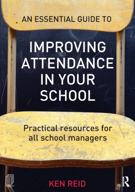 An Essential Guide to Improving Attendance in your School - Practical resources for all school managers