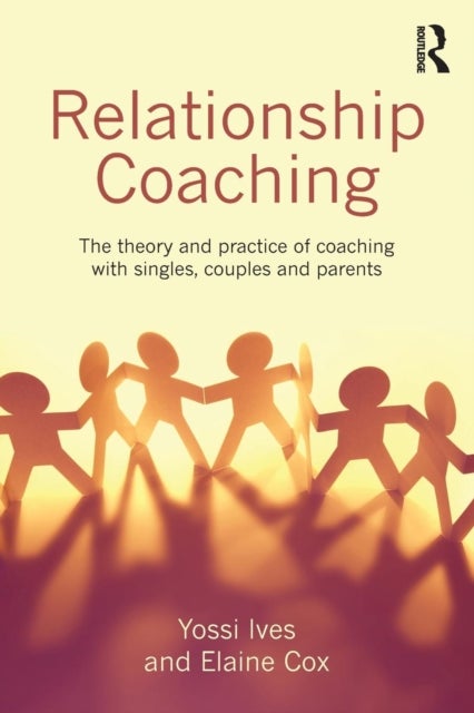 Relationship Coaching - The theory and practice of coaching with singles, couples and parents