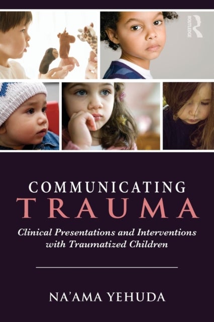 Communicating Trauma - Clinical Presentations and Interventions with Traumatized Children