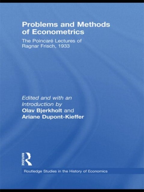 Problems and Methods of Econometrics - The Poincare Lectures of Ragnar Frisch 1933