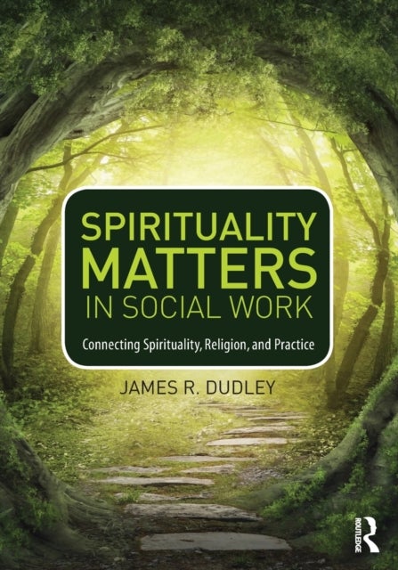 Spirituality Matters in Social Work - Connecting Spirituality, Religion, and Practice