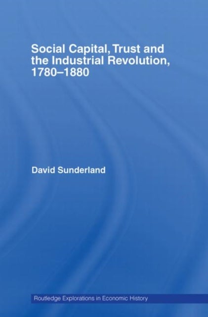 Social Capital, Trust and the Industrial Revolution - 1780-1880