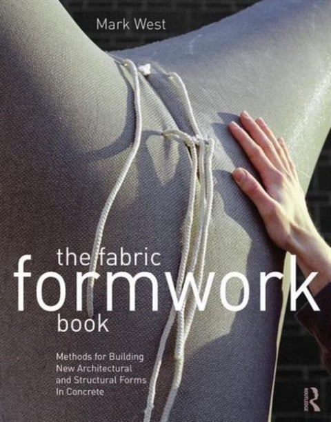 The Fabric Formwork Book - Methods for Building New Architectural and Structural Forms in Concrete
