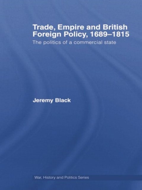Bilde av Trade, Empire And British Foreign Policy, 1689-1815 Av Jeremy (university Of Exeter Uk) Black