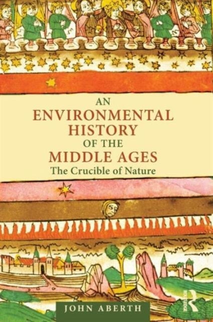 An Environmental History of the Middle Ages - The Crucible of Nature