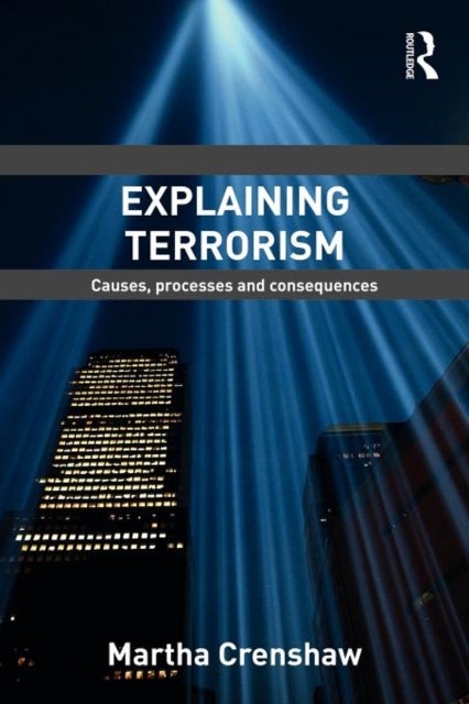 Explaining Terrorism - Causes, Processes and Consequences