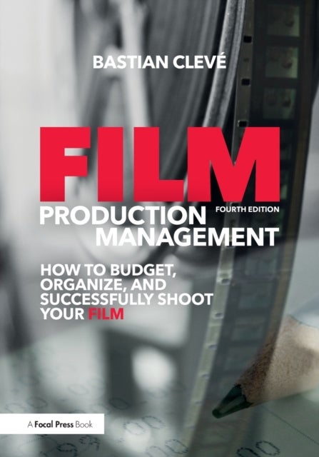 Film Production Management - How to Budget, Organize and Successfully Shoot your Film