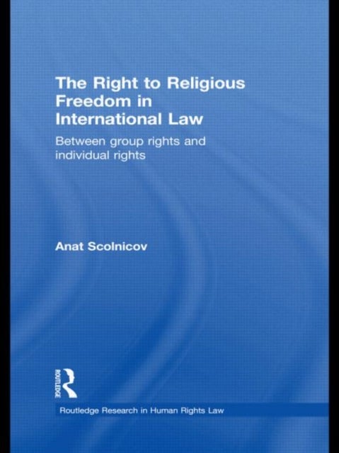 The Right to Religious Freedom in International Law - Between Group Rights and Individual Rights