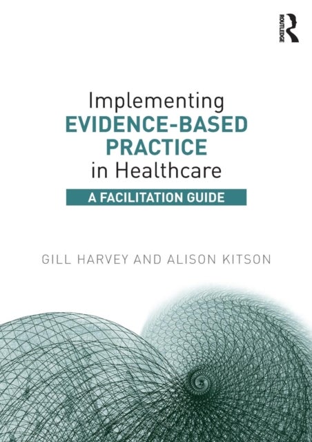 Implementing Evidence-Based Practice in Healthcare - A Facilitation Guide