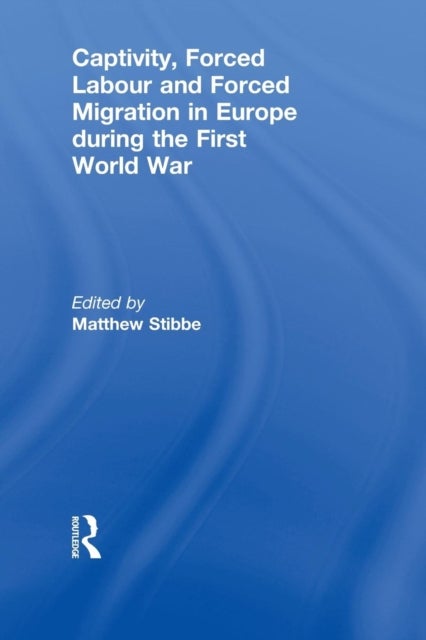 Bilde av Captivity, Forced Labour And Forced Migration In Europe During The First World War