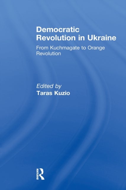 Democratic Revolution in Ukraine - From Kuchmagate to Orange Revolution