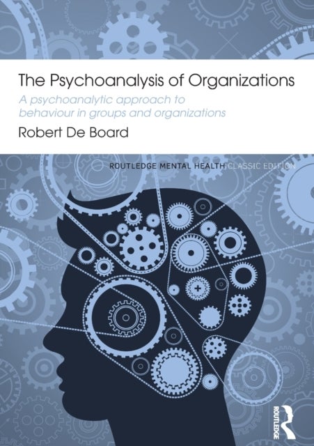 The Psychoanalysis of Organizations - A psychoanalytic approach to behaviour in groups and organizations