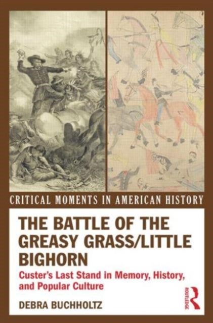 The Battle of the Greasy Grass/Little Bighorn - Custer's Last Stand in Memory, History, and Popular Culture
