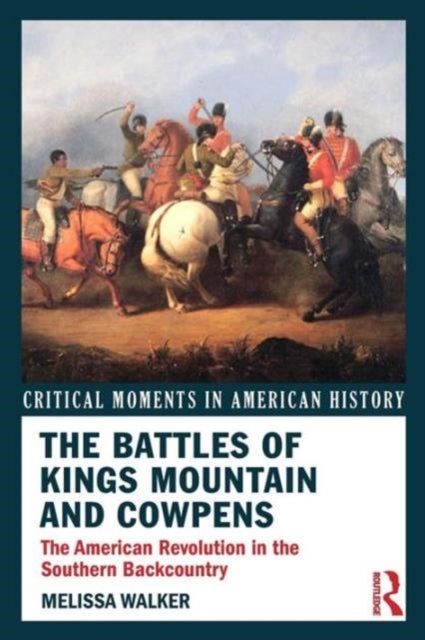 The Battles of Kings Mountain and Cowpens - The American Revolution in the Southern Backcountry