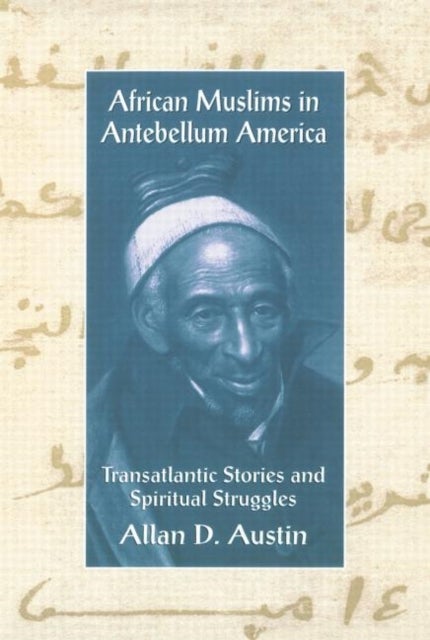 African Muslims in Antebellum America - Transatlantic Stories and Spiritual Struggles