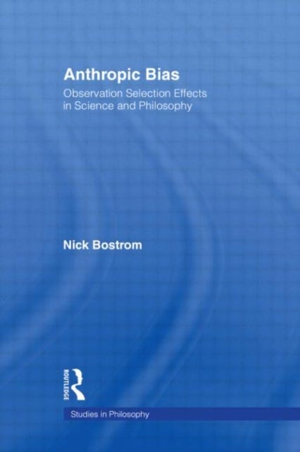 Anthropic Bias - Observation Selection Effects in Science and Philosophy