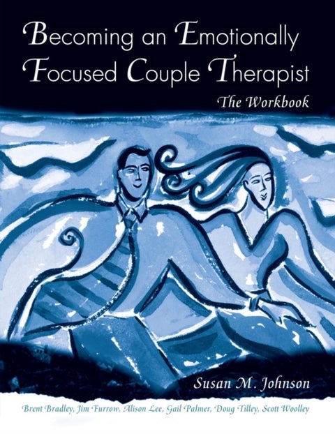 Becoming an Emotionally Focused Couple Therapist - The Workbook