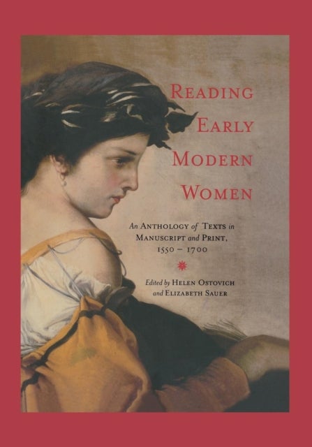 Reading Early Modern Women - An Anthology of Texts in Manuscript and Print, 1550-1700