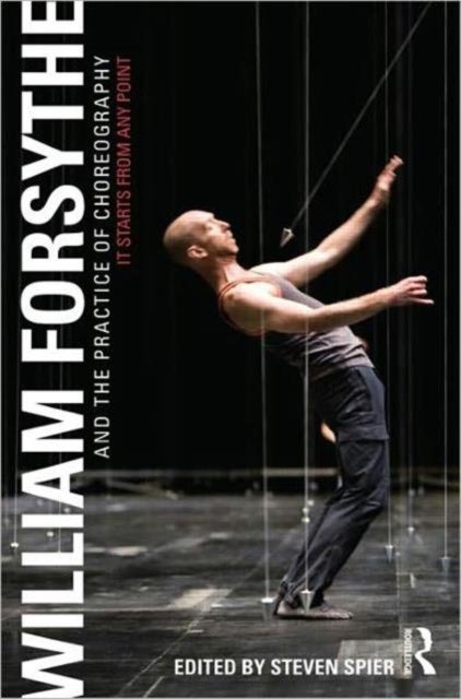William Forsythe and the Practice of Choreography av Steven Spier