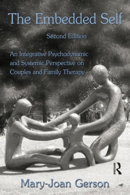 The Embedded Self - An Integrative Psychodynamic and Systemic Perspective on Couples and Family Therapy