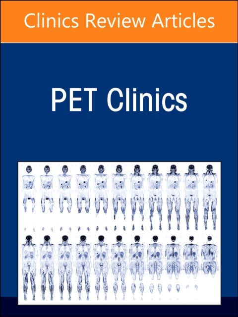 Clinical PET/CT: Quarter-Century Transformation of Oncology, An Issue of PET Clinics