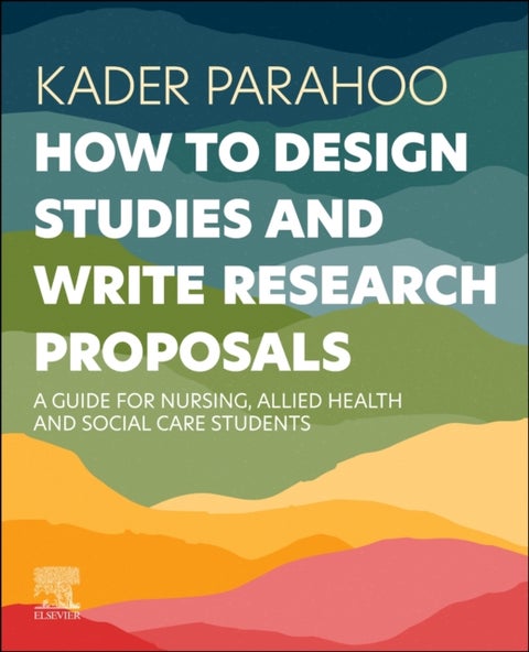 How to Design Studies and Write Research Proposals - A Guide for Nursing, Allied Health and Social Care Students