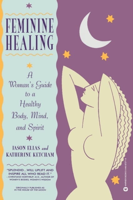 Feminine Healing - A Woman's Guide to a Healthy Mind, Body and Spirit