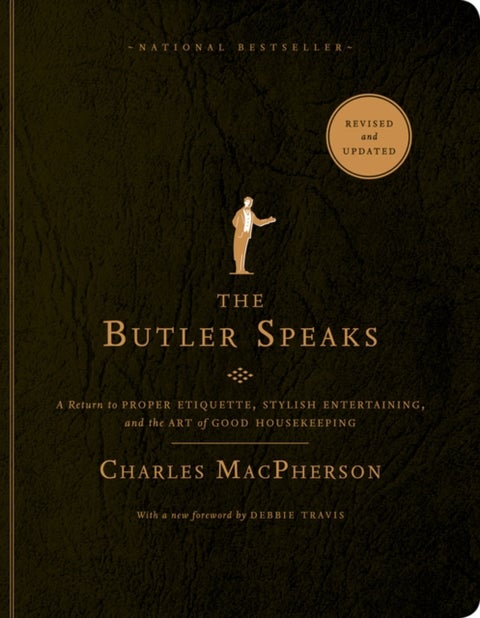 The Butler Speaks - A Return to Proper Etiquette, Stylish Entertaining, and the Art of Good Housekeeping