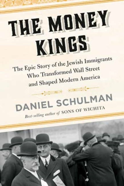 The Money Kings - The Epic Story of the Jewish Immigrants Who Transformed Wall Street and Shaped Modern America