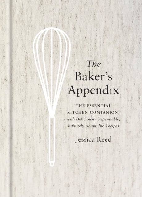 The Baker's Appendix - The Essential Kitchen Companion, with Deliciously Dependable, Infinitely Adaptable Recipes: A Baking