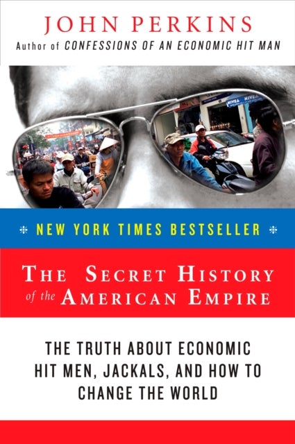 The Secret History of the American Empire - The Truth About Economic Hit Men, Jackals, and How to Change the World