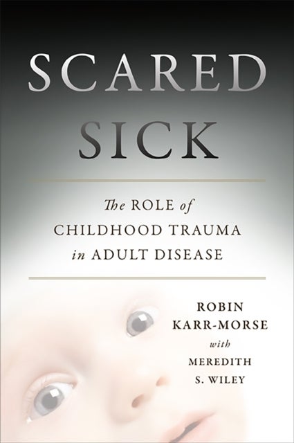 Scared Sick - The Role of Childhood Trauma in Adult Disease