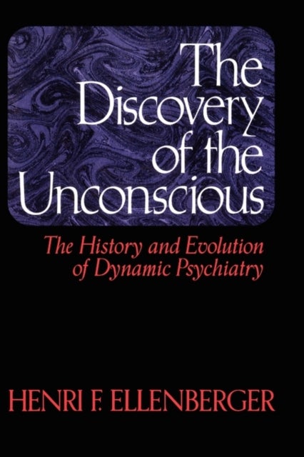 The Discovery Of The Unconscious - The History And Evolution Of Dynamic Psychiatry