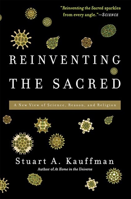 Reinventing the Sacred - A New View of Science, Reason, and Religion