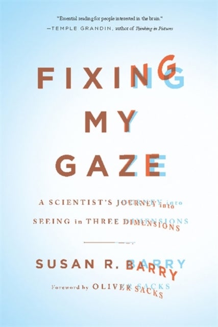 Fixing My Gaze - A Scientist's Journey Into Seeing in Three Dimensions