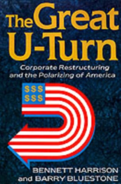The Great U-turn - Corporate Restructuring And The Polarizing Of America