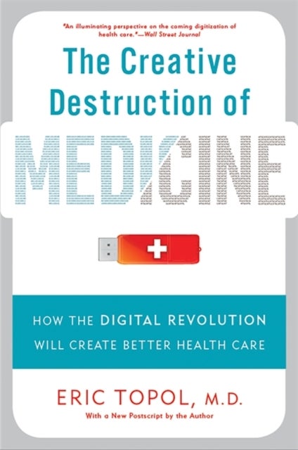The Creative Destruction of Medicine (Revised and Expanded Edition) - How the Digital Revolution Will Create Better Health Care