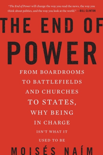 The End of Power - From Boardrooms to Battlefields and Churches to States, Why Being In Charge Isn't What It Used to Be