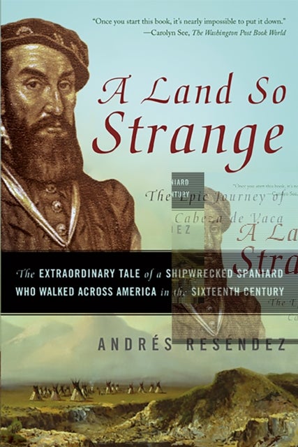 A Land So Strange - The Epic Journey of Cabeza de Vaca