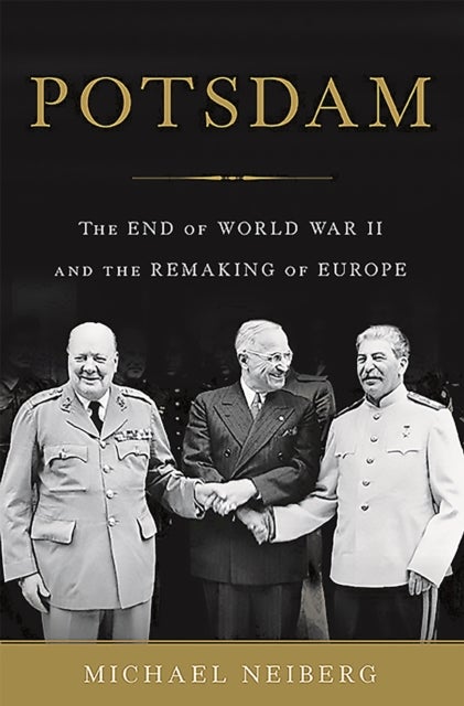 Potsdam - The End of World War II and the Remaking of Europe