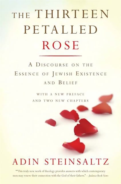 The Thirteen Petalled Rose - A Discourse On The Essence Of Jewish Existence And Belief
