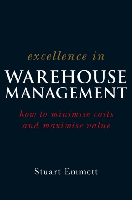 Excellence in Warehouse Management - How to Minimise Costs and Maximise Value